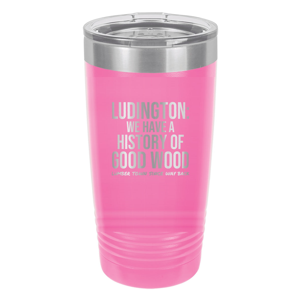 Ludington We Have A History Of Good Wood laser etched 20 oz Polar Camel ringneck tumbler in Pink