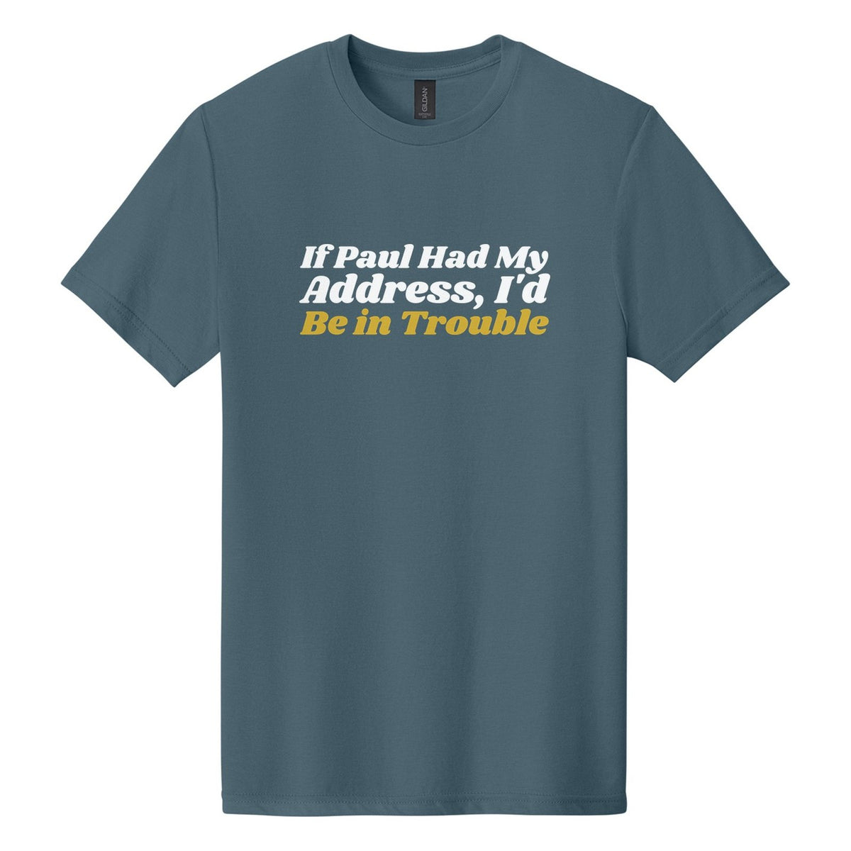 If Paul Had My Address, I'd Be in Trouble tee in Steel Blue, Shrikhand font, White + Metallic Gold ink