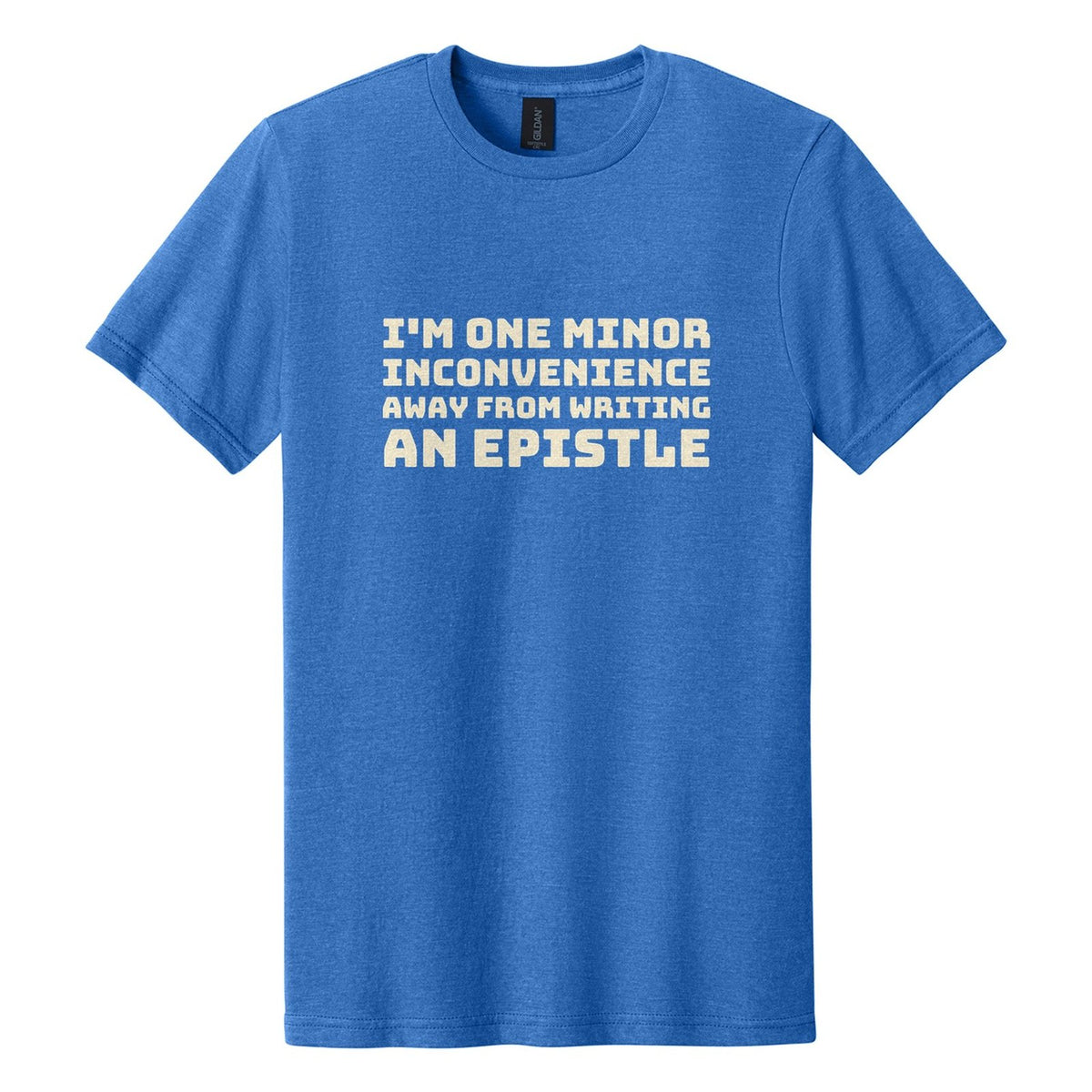 I'm One Minor Inconvenience Away from Writing an Epistle tee in Royal Mist, Bungee font, Cream ink