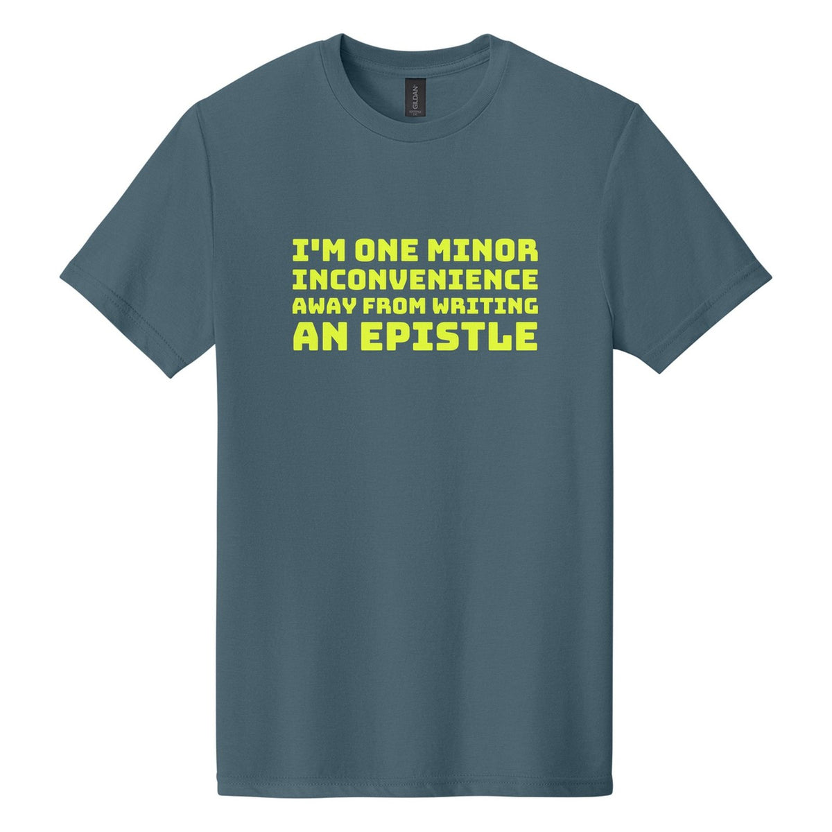 I'm One Minor Inconvenience Away from Writing an Epistle tee in Steel Blue, Bungee font, Neon Yellow ink