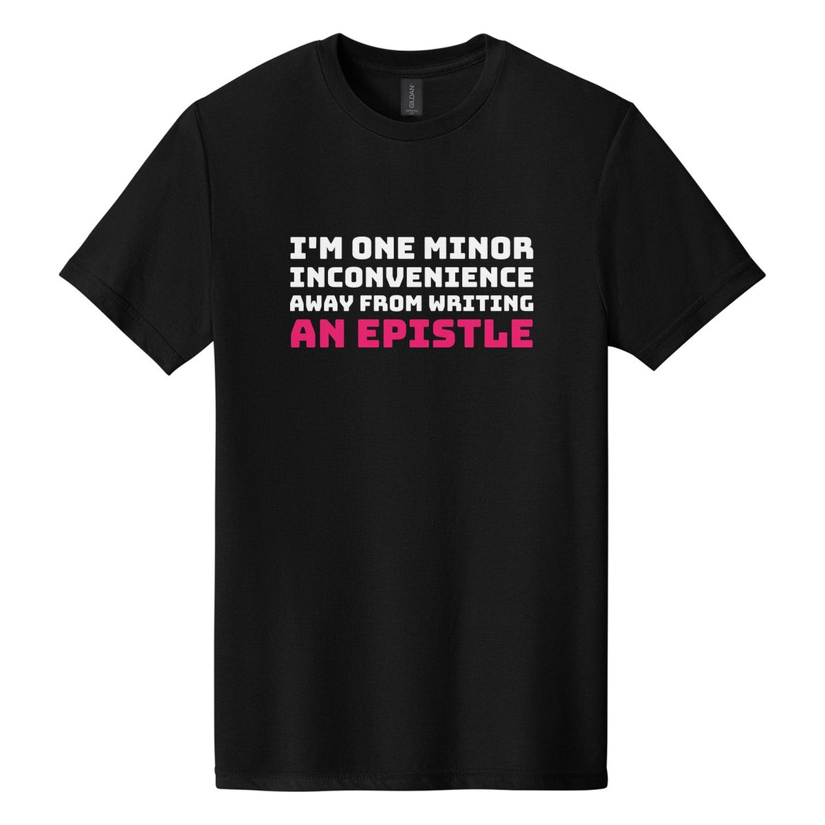I'm One Minor Inconvenience Away from Writing an Epistle tee in Pitch Black, Bungee font, White + Hot Pink ink