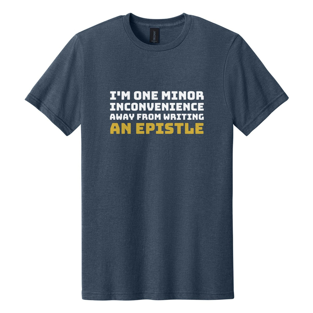 I'm One Minor Inconvenience Away from Writing an Epistle tee in Navy Mist, Bungee font, White + Metallic Gold ink