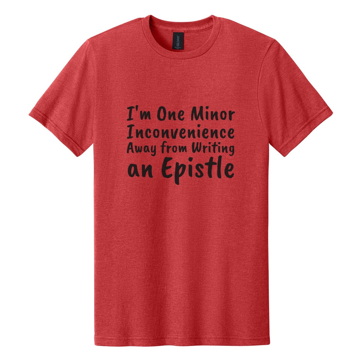 I'm One Minor Inconvenience Away from Writing an Epistle tee in Red Mist, Caveat Brush font, Black ink