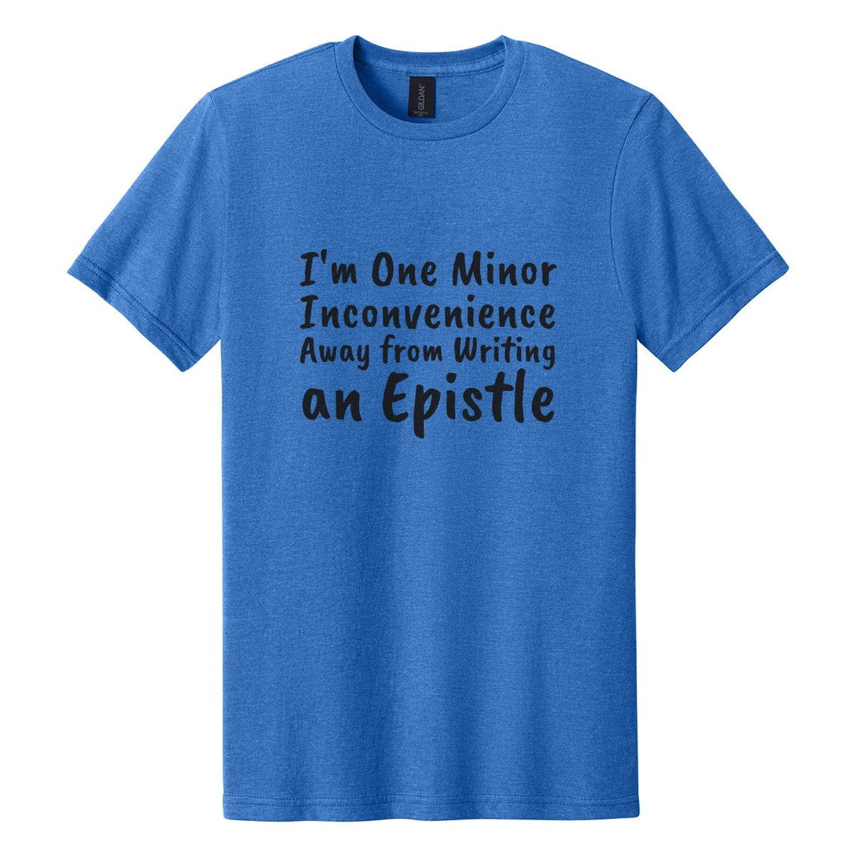 I'm One Minor Inconvenience Away from Writing an Epistle tee in Royal Mist, Caveat Brush font, Black ink