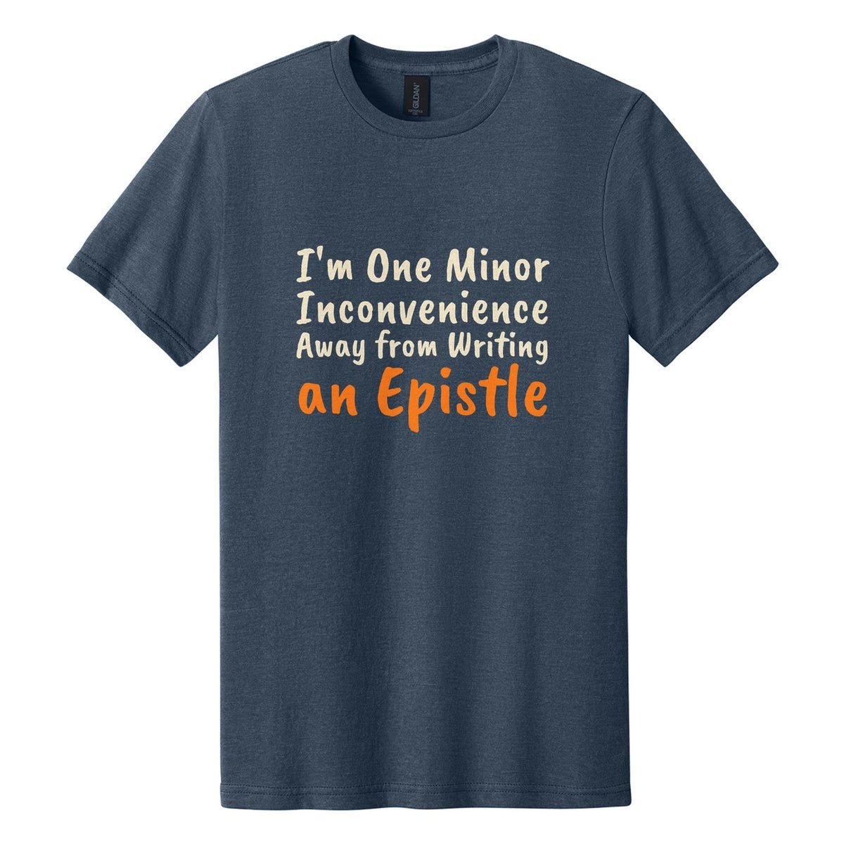 I'm One Minor Inconvenience Away from Writing an Epistle tee in Navy Mist, Caveat Brush font, Cream + Orange ink