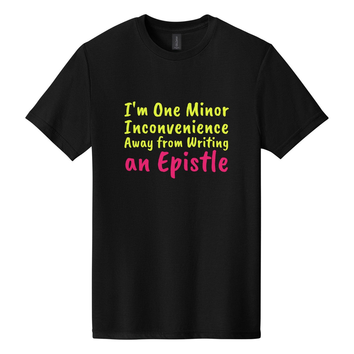 I'm One Minor Inconvenience Away from Writing an Epistle tee in Pitch Black, Caveat Brush font, Neon Yellow + Hot Pink ink