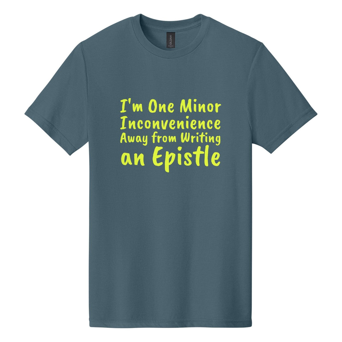 I'm One Minor Inconvenience Away from Writing an Epistle tee in Steel Blue, Caveat Brush font, Neon Yellow ink
