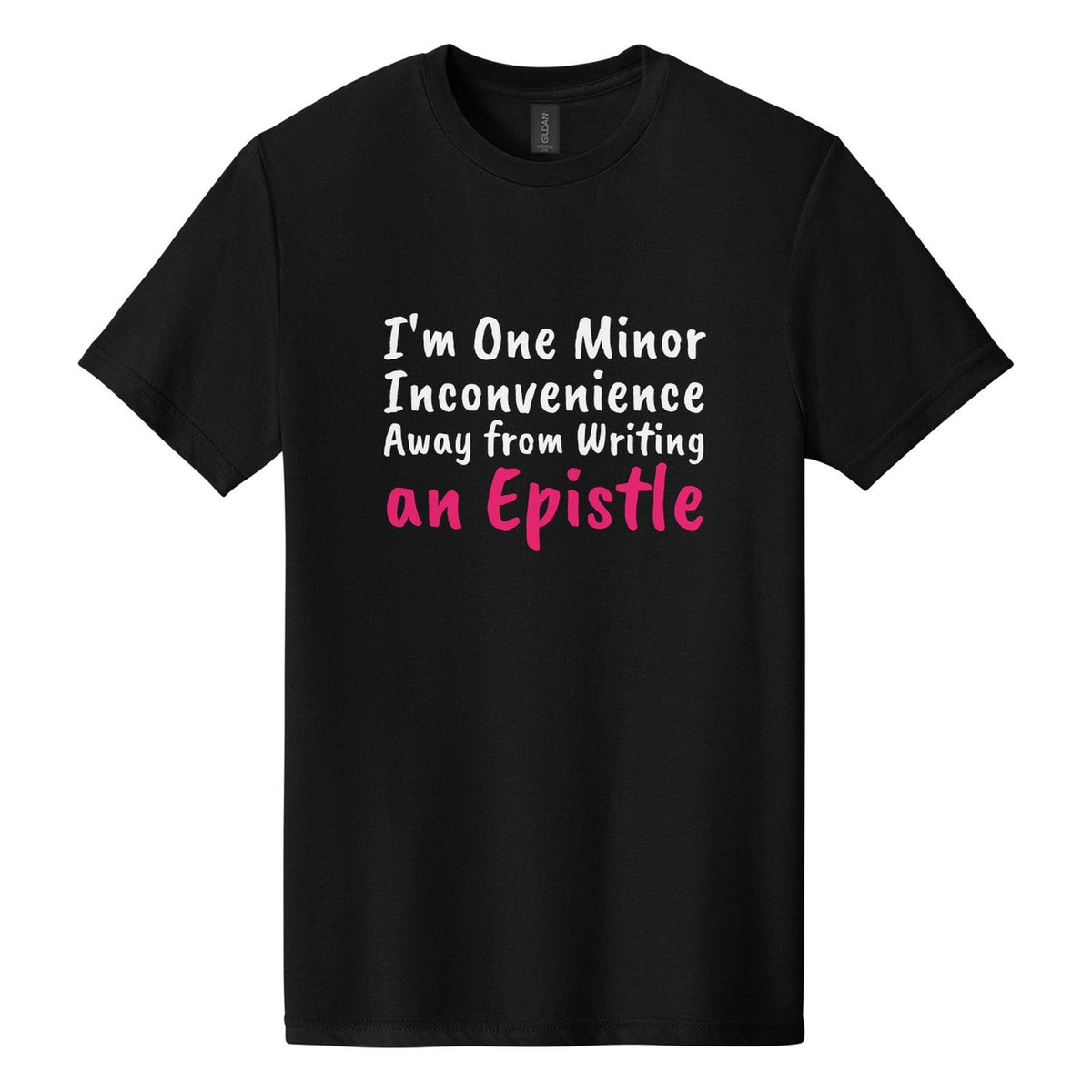 I'm One Minor Inconvenience Away from Writing an Epistle tee in Pitch Black, Caveat Brush font, White + Hot Pink ink