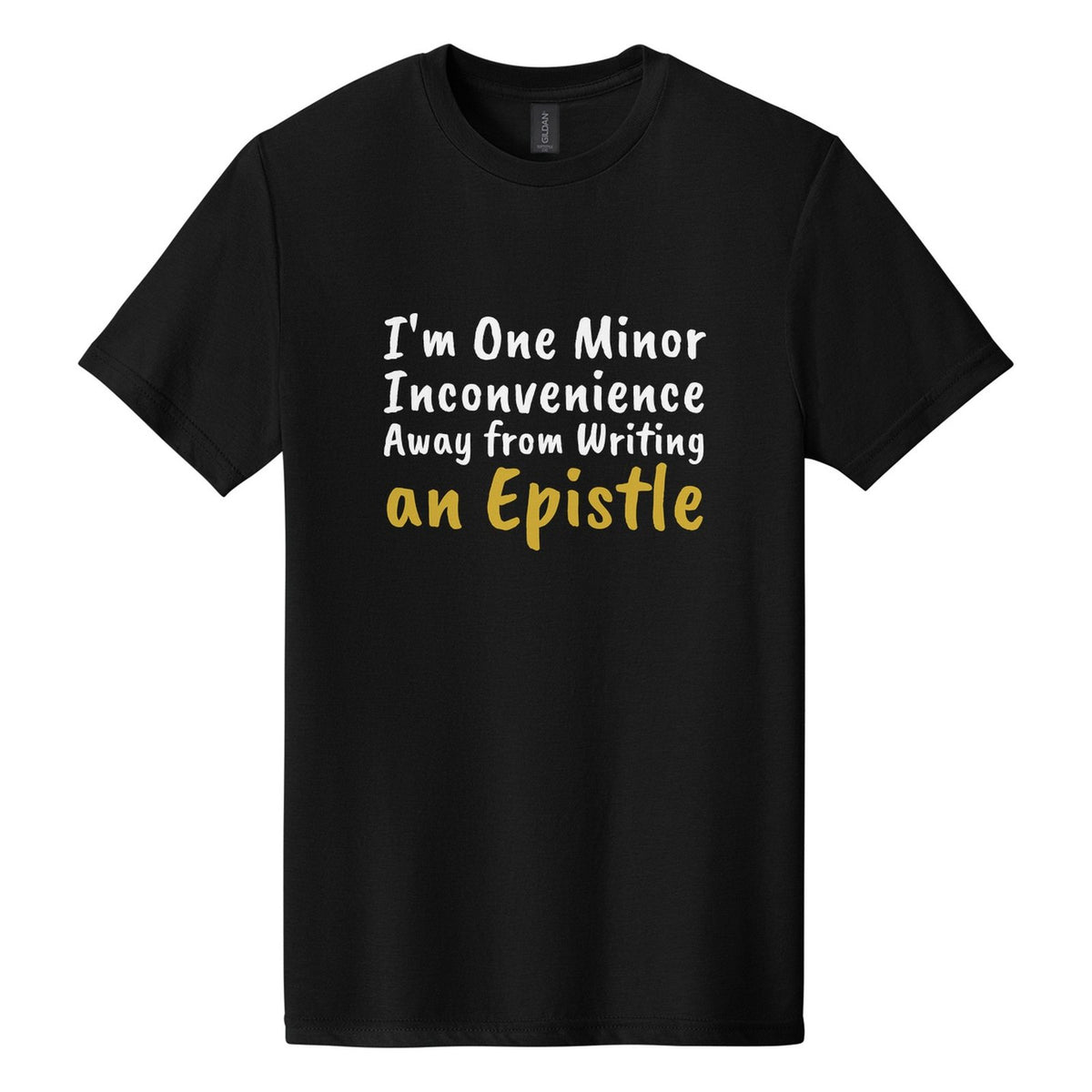 I'm One Minor Inconvenience Away from Writing an Epistle tee in Pitch Black, Caveat Brush font, White + Metallic Gold ink