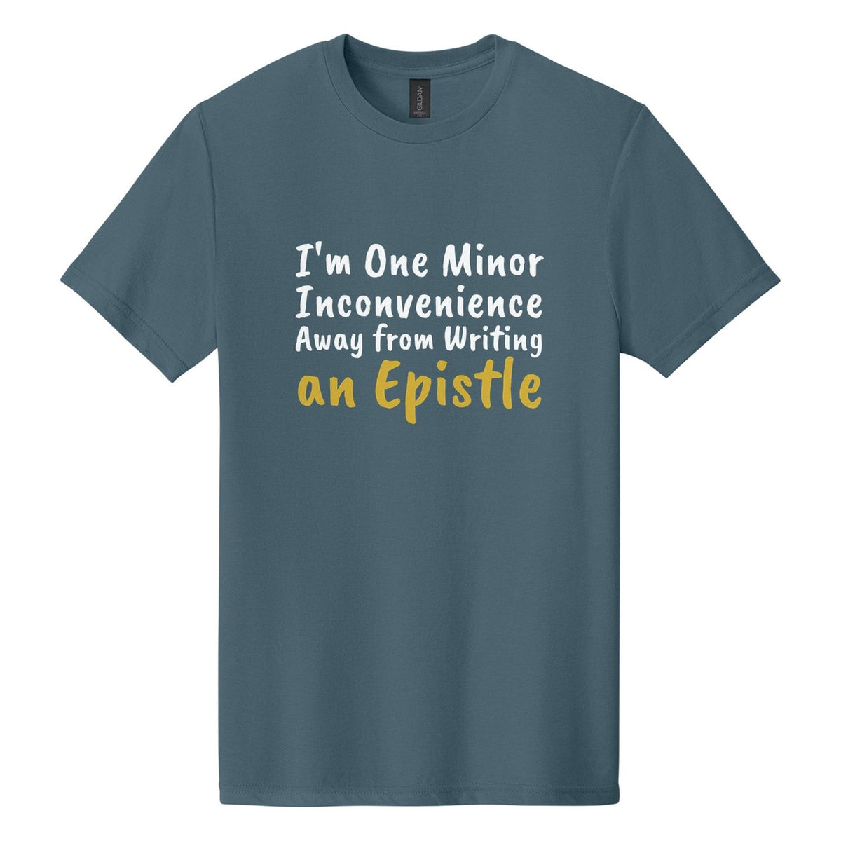 I'm One Minor Inconvenience Away from Writing an Epistle tee in Steel Blue, Caveat Brush font, White + Metallic Gold ink