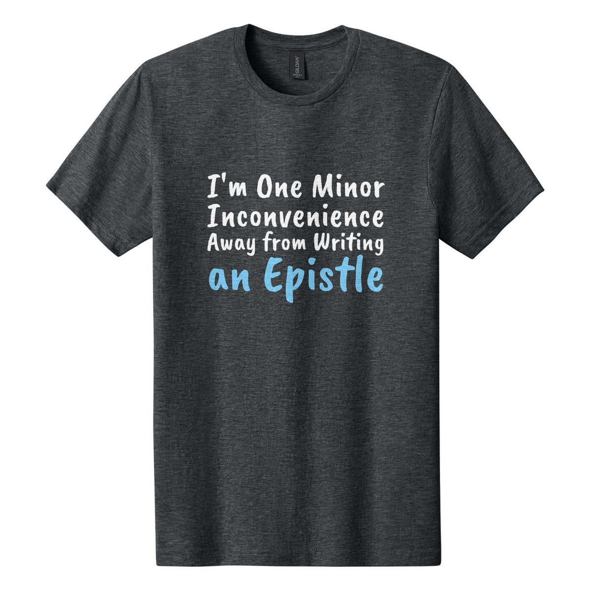 I'm One Minor Inconvenience Away from Writing an Epistle tee in Dark Heather, Caveat Brush font, White + Sky Blue ink