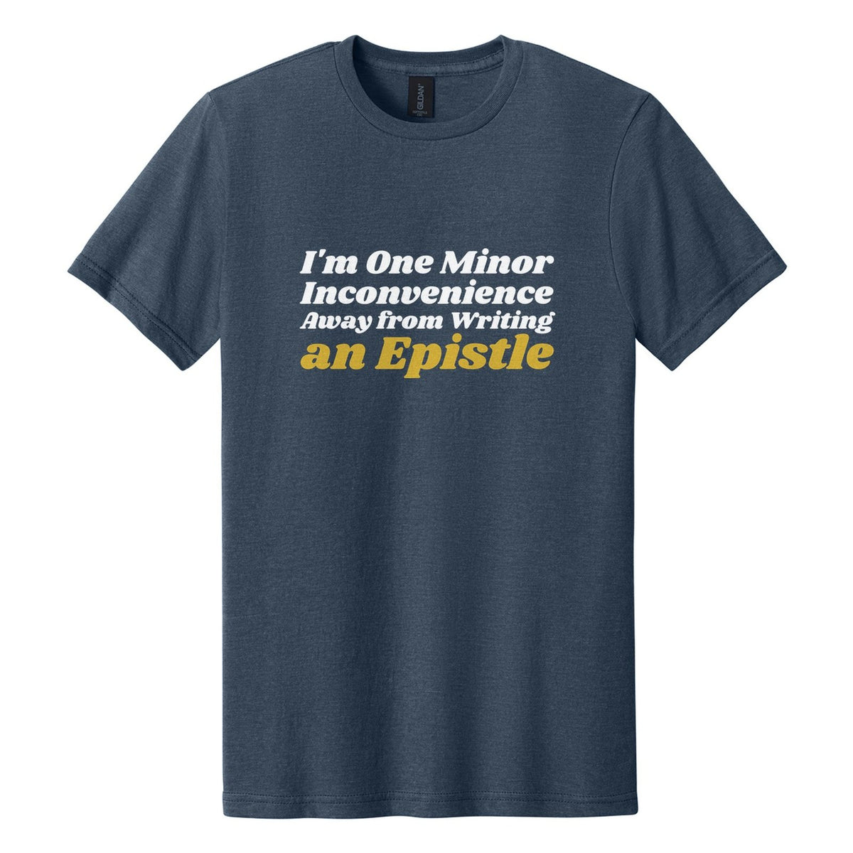 I'm One Minor Inconvenience Away from Writing an Epistle tee in Navy Mist, Shrikhand font, White + Metallic Gold ink