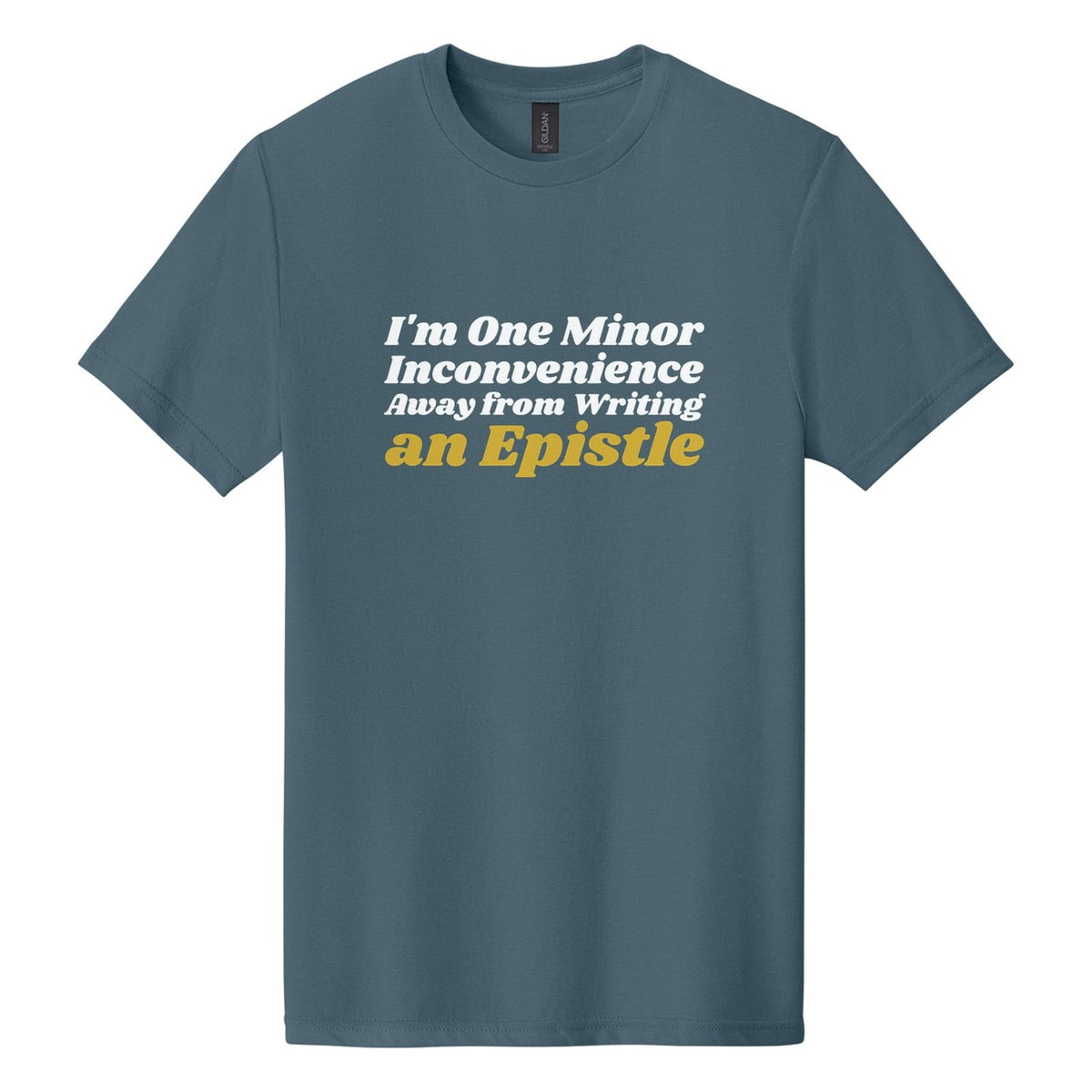 I'm One Minor Inconvenience Away from Writing an Epistle tee in Steel Blue, Shrikhand font, White + Metallic Gold ink