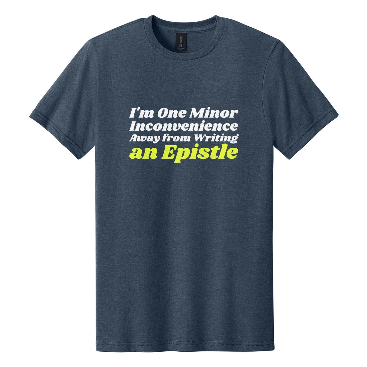 I'm One Minor Inconvenience Away from Writing an Epistle tee in Navy Mist, Shrikhand font, White + Neon Yellow ink