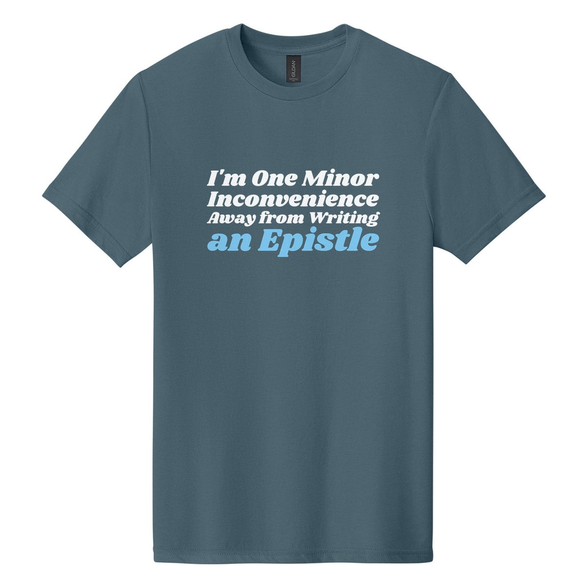 I'm One Minor Inconvenience Away from Writing an Epistle tee in Steel Blue, Shrikhand font, White + Sky Blue ink