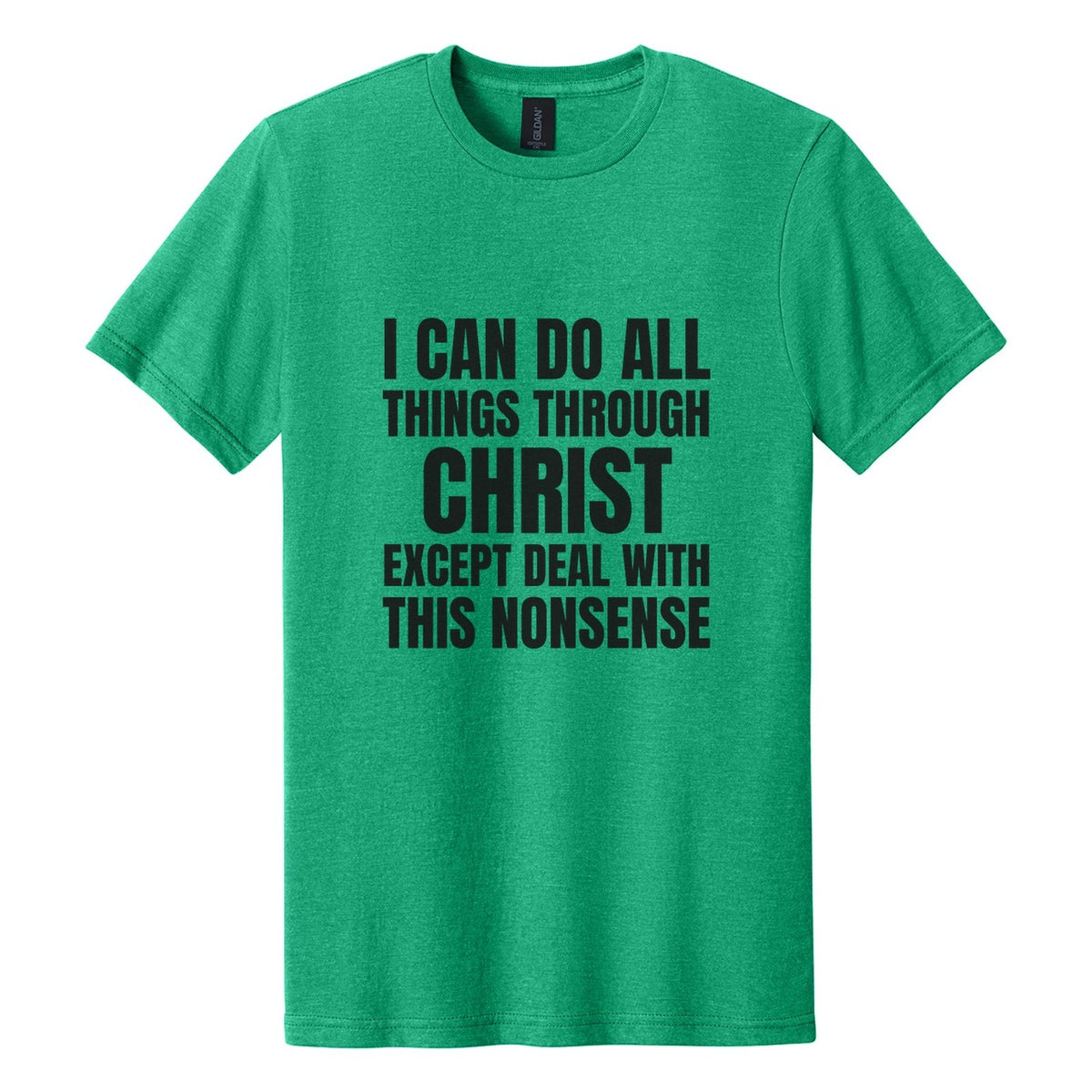 I Can Do All Things Through Christ. Except Deal with This Nonsense tee in Kelly Mist, Anton font, Black ink