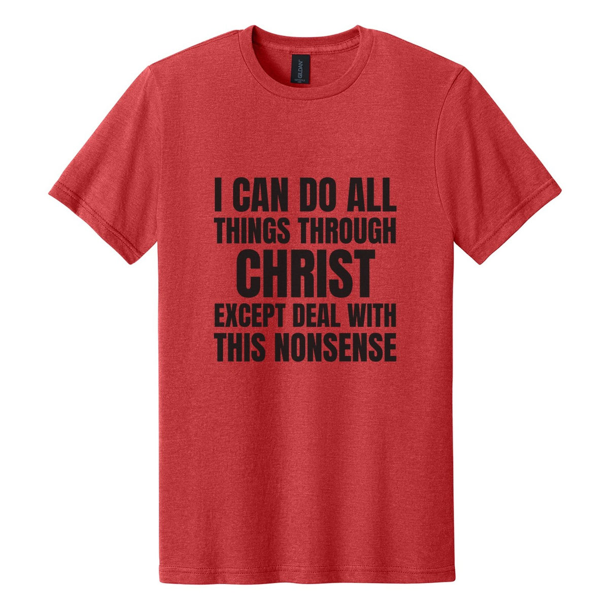 I Can Do All Things Through Christ. Except Deal with This Nonsense tee in Red Mist, Anton font, Black ink