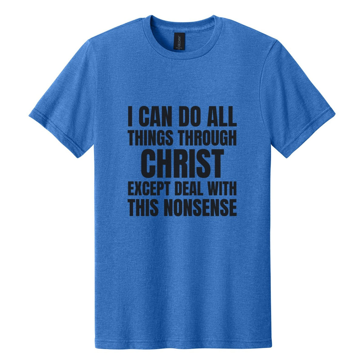 I Can Do All Things Through Christ. Except Deal with This Nonsense tee in Royal Mist, Anton font, Black ink