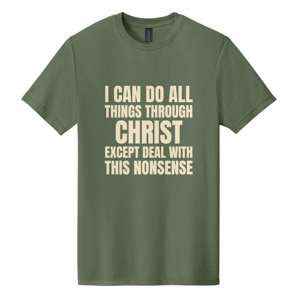 I Can Do All Things Through Christ. Except Deal with This Nonsense tee in Cactus, Anton font, Cream ink