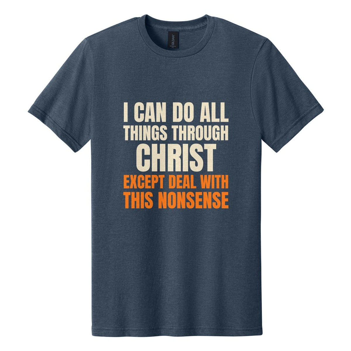 I Can Do All Things Through Christ. Except Deal with This Nonsense tee in Navy Mist, Anton font, Cream + Orange ink