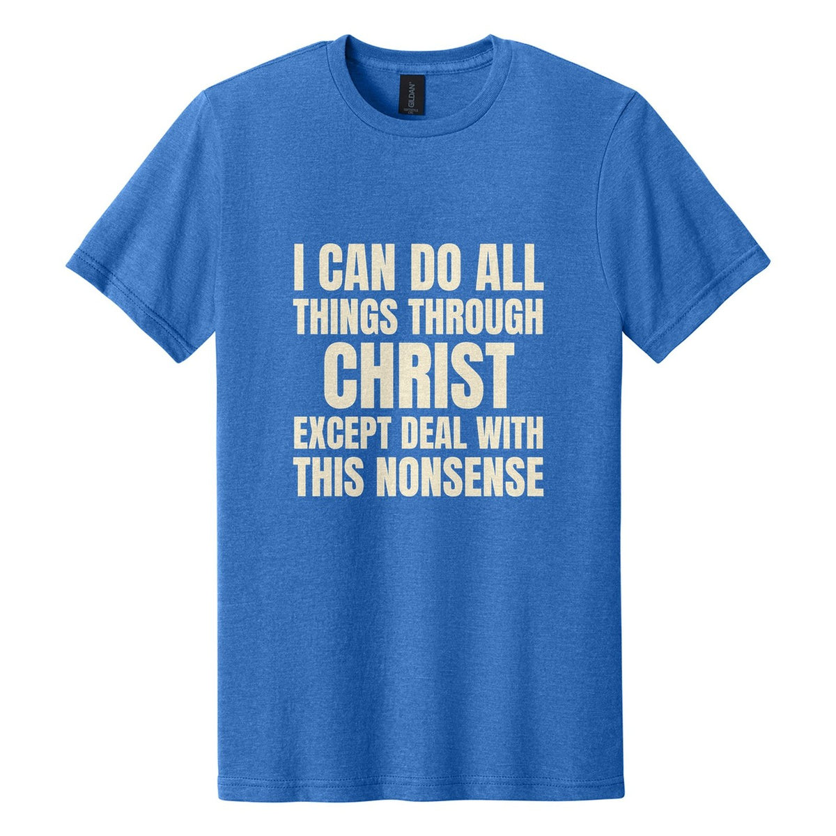 I Can Do All Things Through Christ. Except Deal with This Nonsense tee in Royal Mist, Anton font, Cream ink