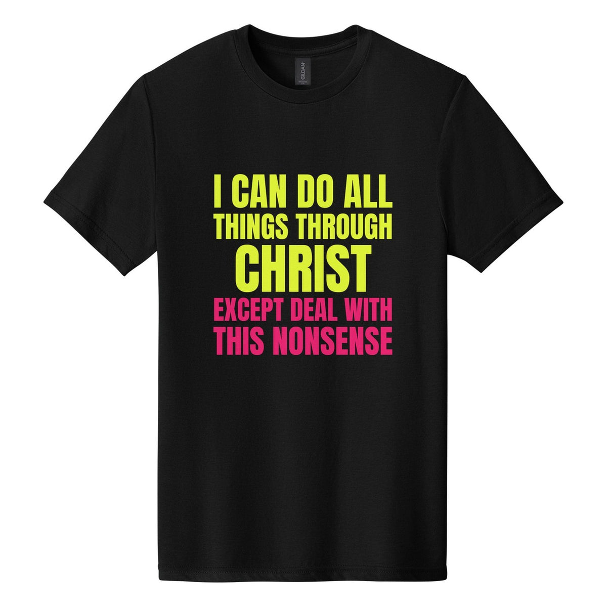 I Can Do All Things Through Christ. Except Deal with This Nonsense tee in Pitch Black, Anton font, Neon Yellow + Hot Pink ink