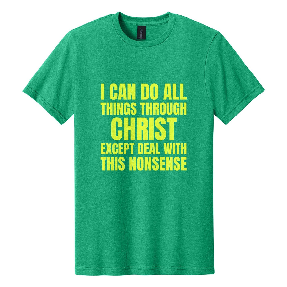 I Can Do All Things Through Christ. Except Deal with This Nonsense tee in Kelly Mist, Anton font, Neon Yellow ink