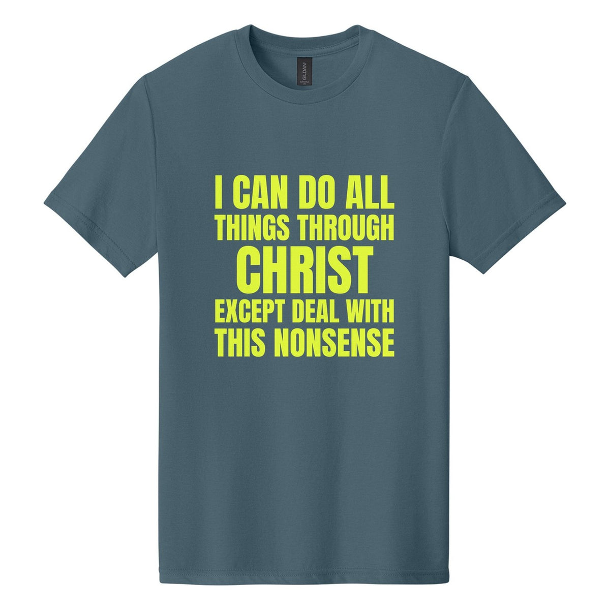 I Can Do All Things Through Christ. Except Deal with This Nonsense tee in Steel Blue, Anton font, Neon Yellow ink