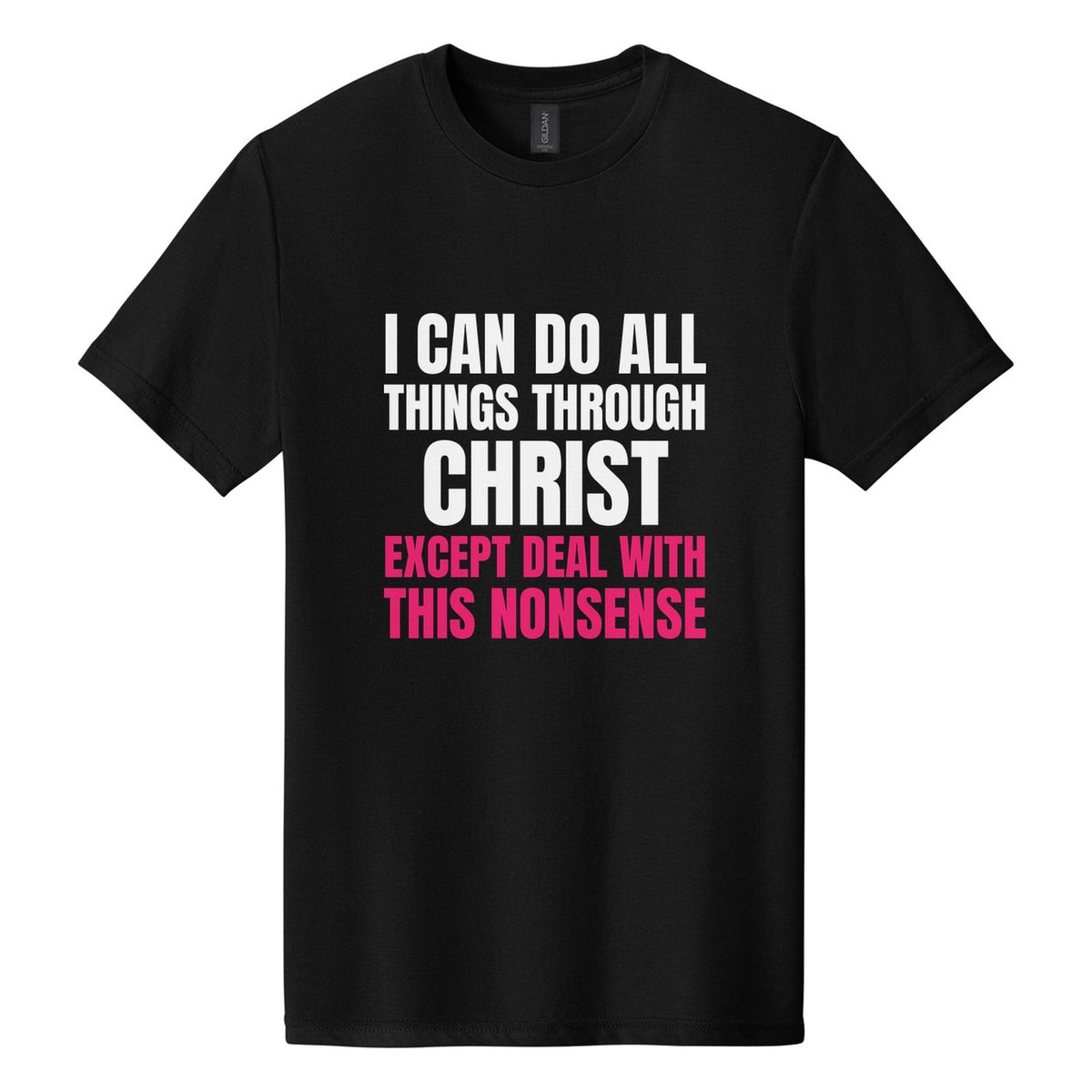 I Can Do All Things Through Christ. Except Deal with This Nonsense tee in Pitch Black, Anton font, White + Hot Pink ink