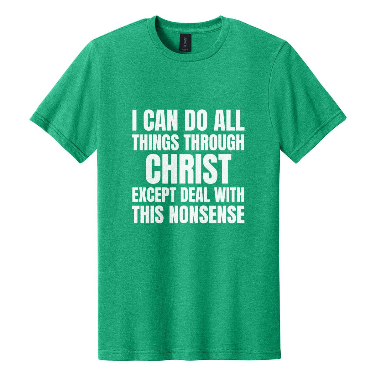 I Can Do All Things Through Christ. Except Deal with This Nonsense tee in Kelly Mist, Anton font, White ink