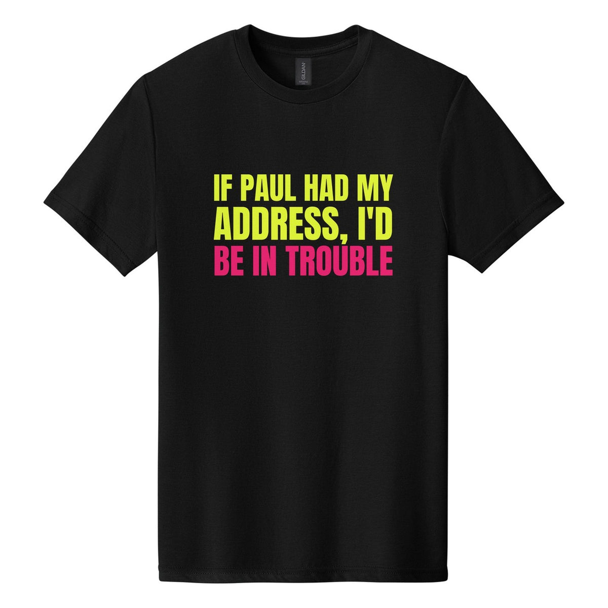 If Paul Had My Address, I'd Be in Trouble tee in Pitch Black, Anton font, Neon Yellow + Hot Pink ink