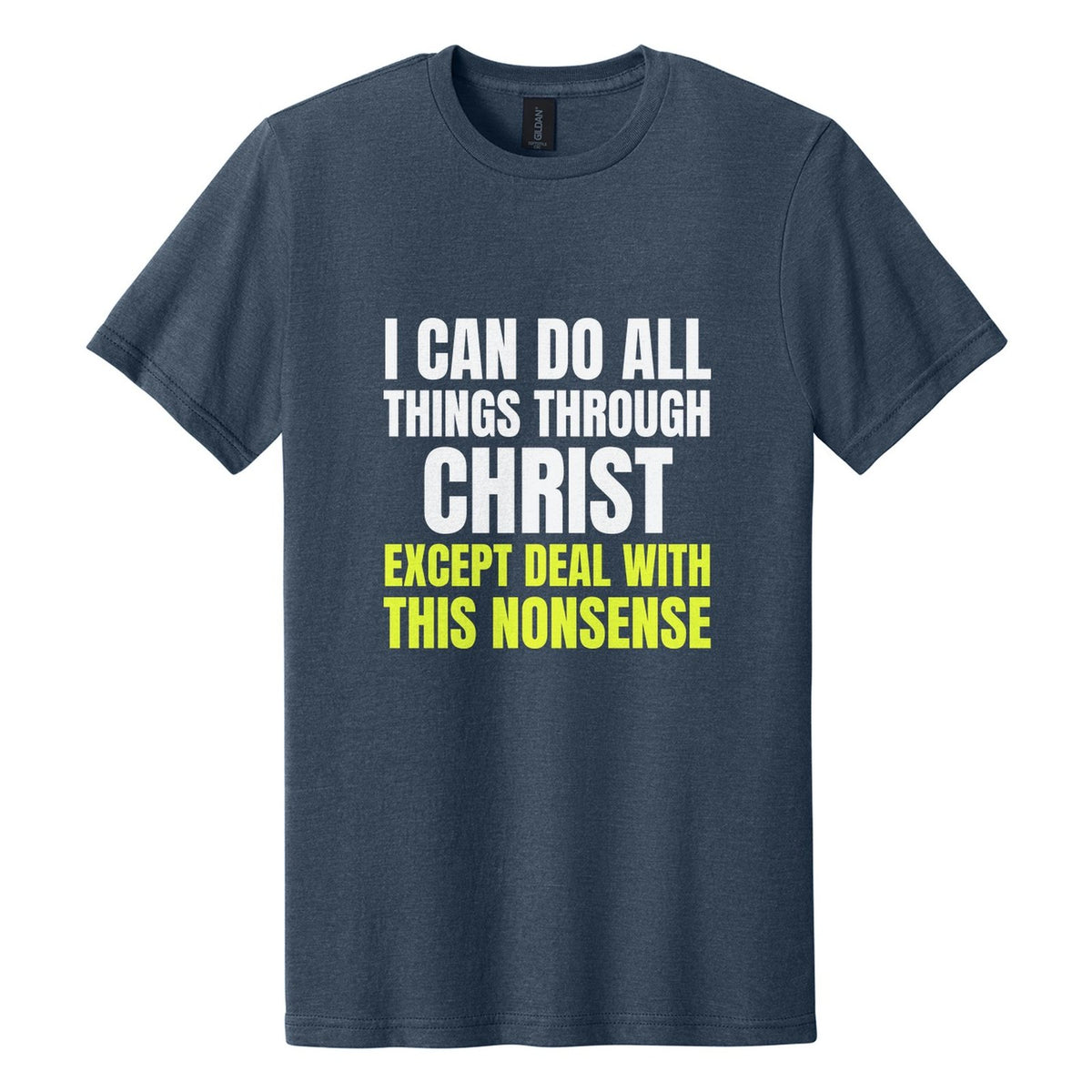 I Can Do All Things Through Christ. Except Deal with This Nonsense tee in Navy Mist, Anton font, White + Neon Yellow ink