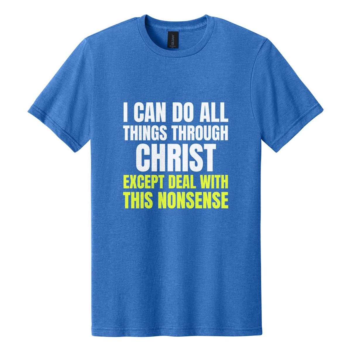 I Can Do All Things Through Christ. Except Deal with This Nonsense tee in Royal Mist, Anton font, White + Neon Yellow ink