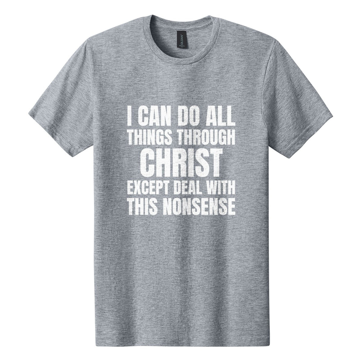 I Can Do All Things Through Christ. Except Deal with This Nonsense tee in Ring Spun Sport Grey, Anton font, White ink