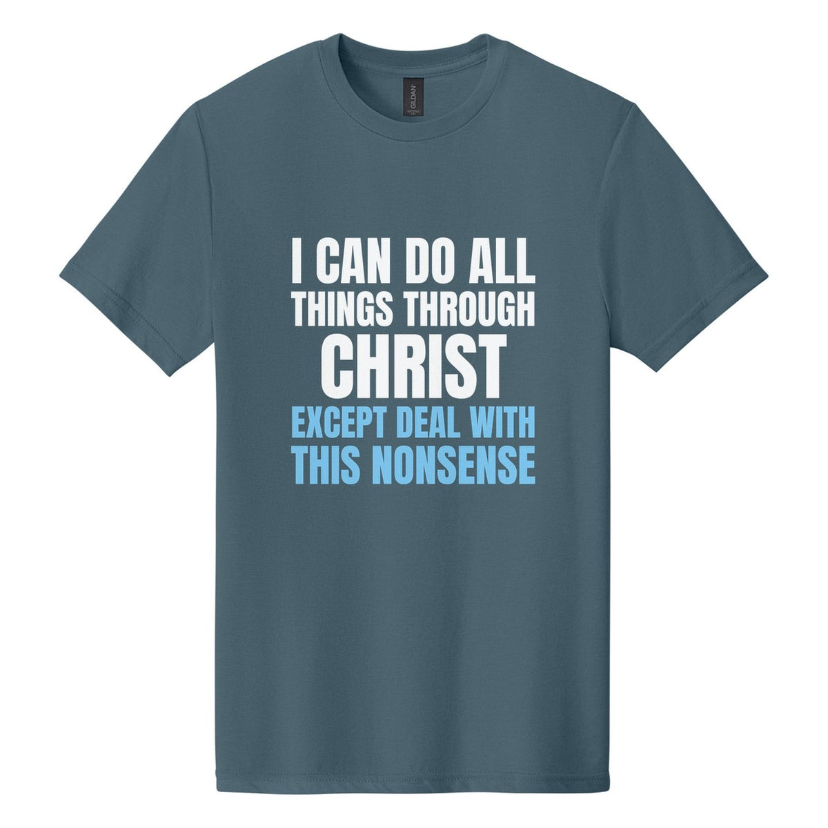 I Can Do All Things Through Christ. Except Deal with This Nonsense tee in Steel Blue, Anton font, White + Sky Blue ink