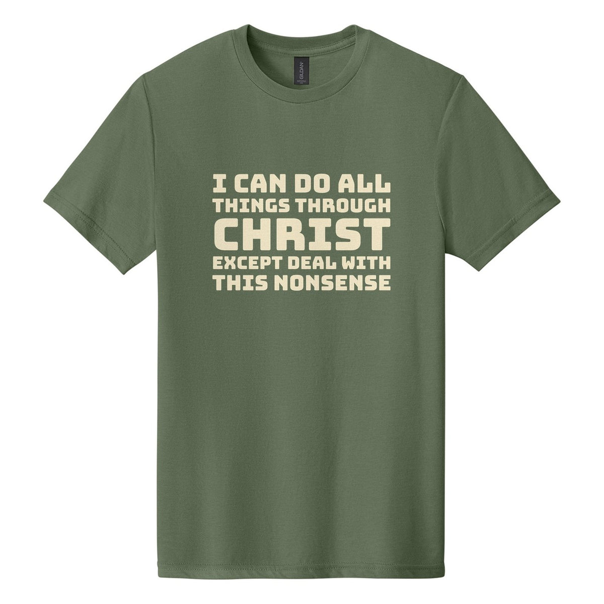 I Can Do All Things Through Christ. Except Deal with This Nonsense tee in Cactus, Bungee font, Cream ink