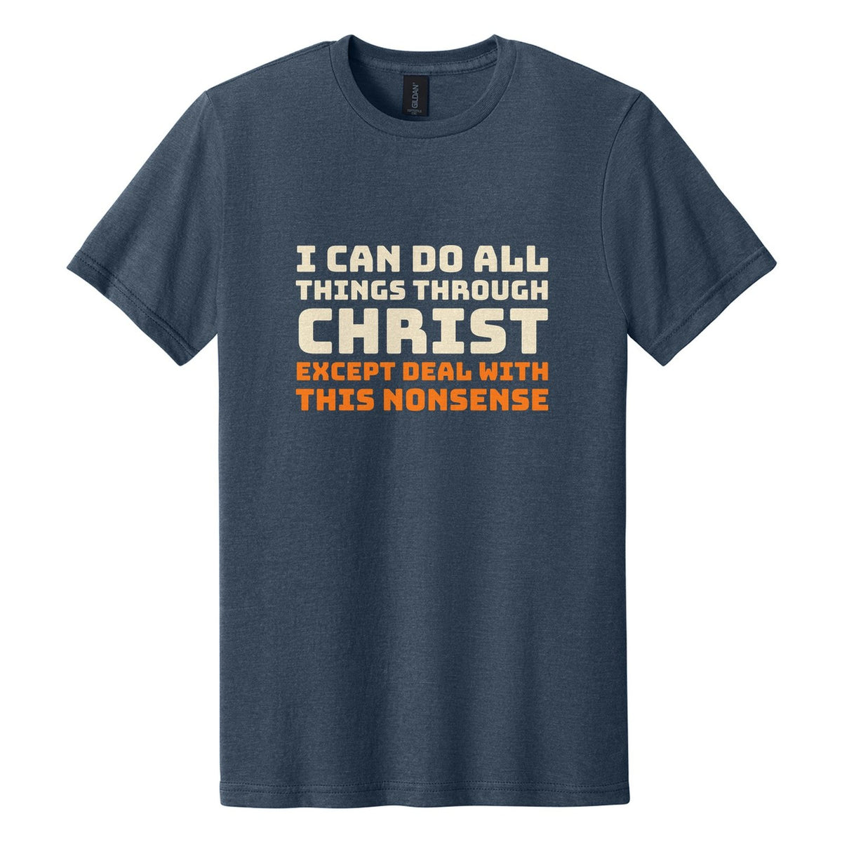 I Can Do All Things Through Christ. Except Deal with This Nonsense tee in Navy Mist, Bungee font, Cream + Orange ink
