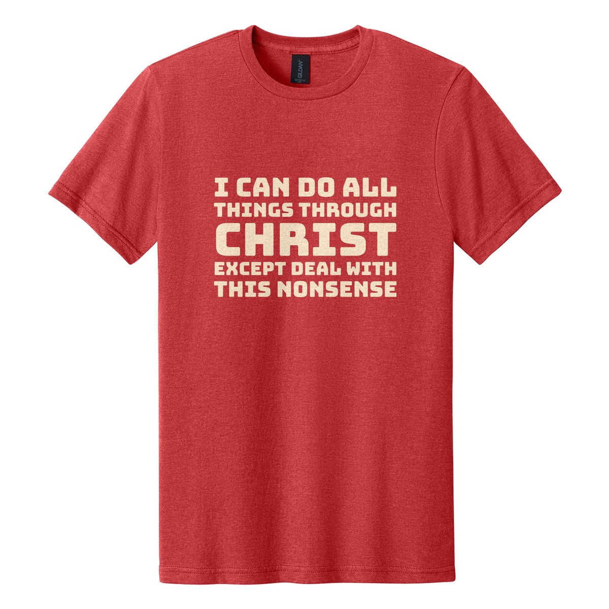 I Can Do All Things Through Christ. Except Deal with This Nonsense tee in Red Mist, Bungee font, Cream ink