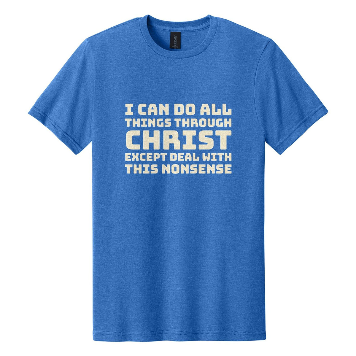 I Can Do All Things Through Christ. Except Deal with This Nonsense tee in Royal Mist, Bungee font, Cream ink