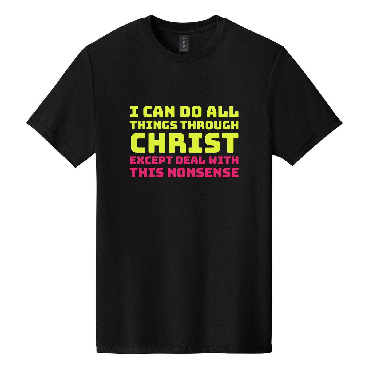 I Can Do All Things Through Christ. Except Deal with This Nonsense tee in Pitch Black, Bungee font, Neon Yellow + Hot Pink ink