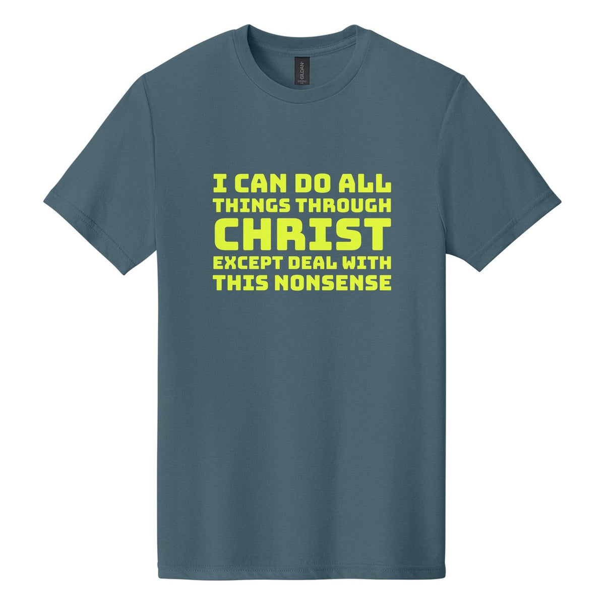 I Can Do All Things Through Christ. Except Deal with This Nonsense tee in Steel Blue, Bungee font, Neon Yellow ink
