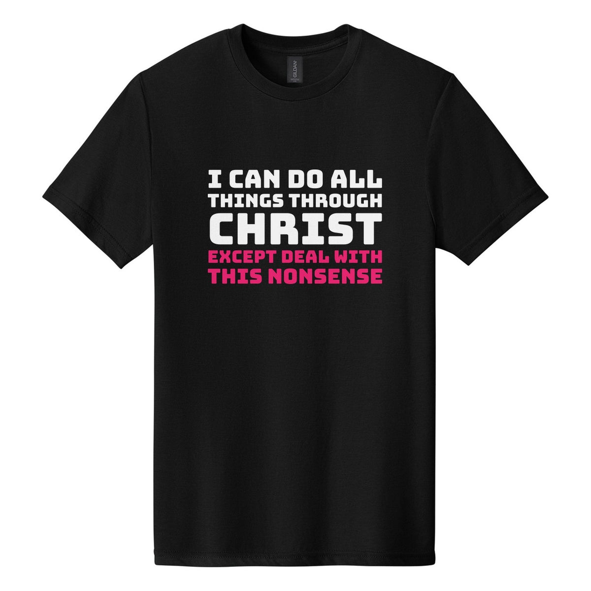 I Can Do All Things Through Christ. Except Deal with This Nonsense tee in Pitch Black, Bungee font, White + Hot Pink ink