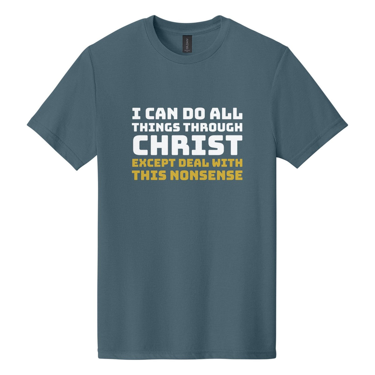 I Can Do All Things Through Christ. Except Deal with This Nonsense tee in Steel Blue, Bungee font, White + Metallic Gold ink