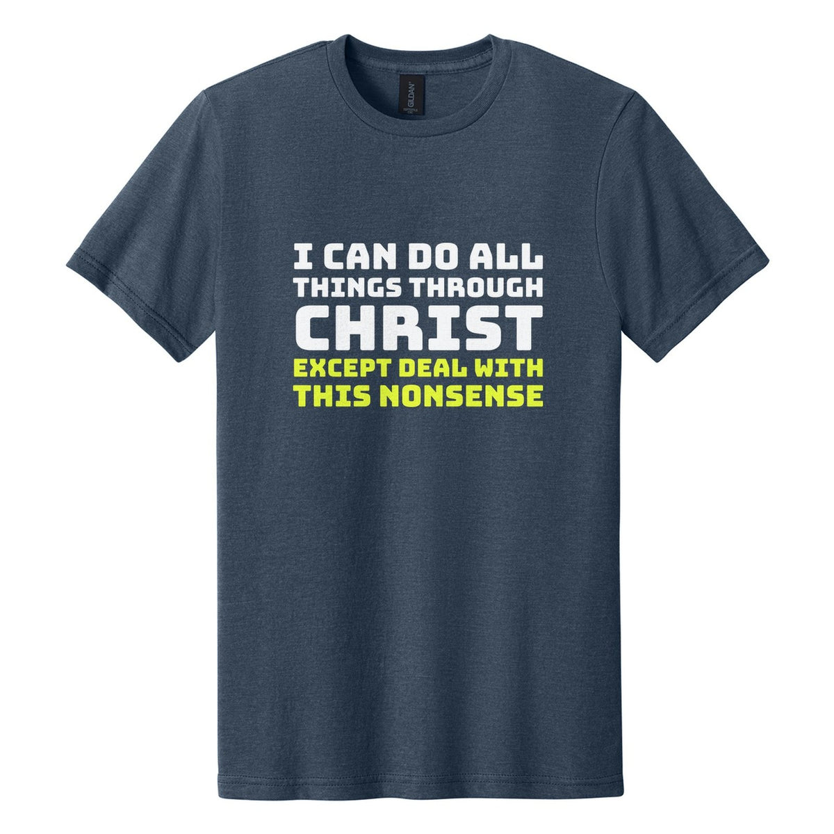 I Can Do All Things Through Christ. Except Deal with This Nonsense tee in Navy Mist, Bungee font, White + Neon Yellow ink