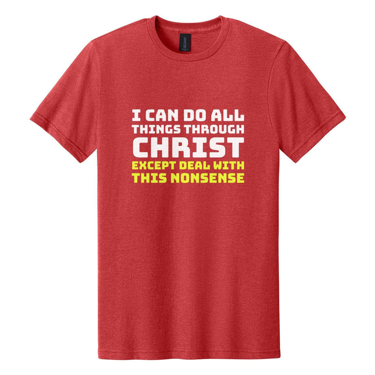 I Can Do All Things Through Christ. Except Deal with This Nonsense tee in Red Mist, Bungee font, White + Neon Yellow ink