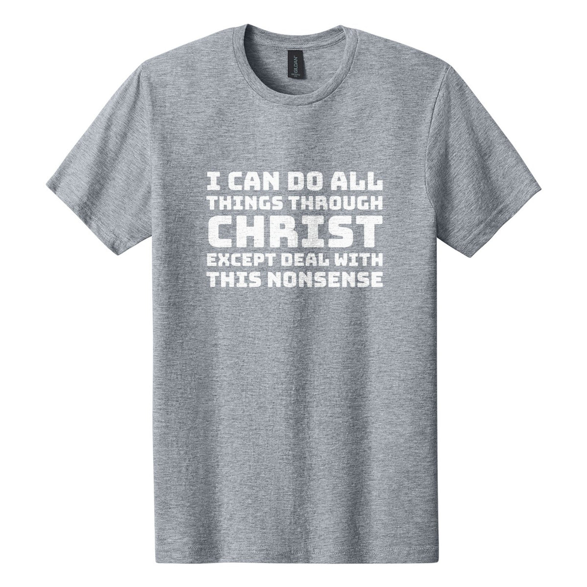 I Can Do All Things Through Christ. Except Deal with This Nonsense tee in Ring Spun Sport Grey, Bungee font, White ink