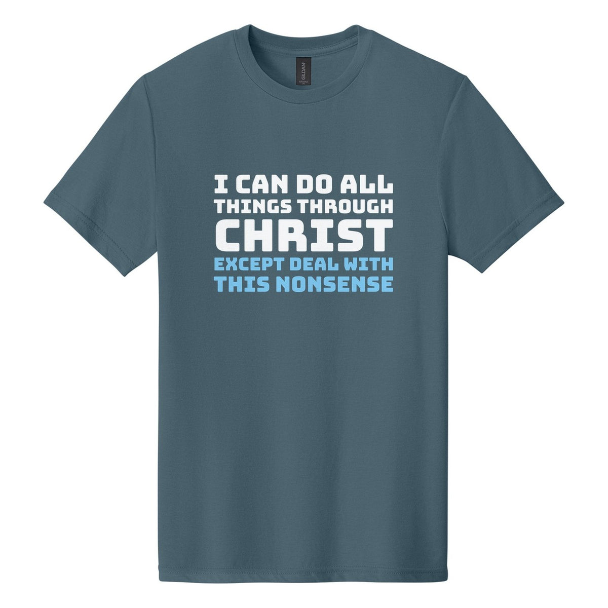 I Can Do All Things Through Christ. Except Deal with This Nonsense tee in Steel Blue, Bungee font, White + Sky Blue ink