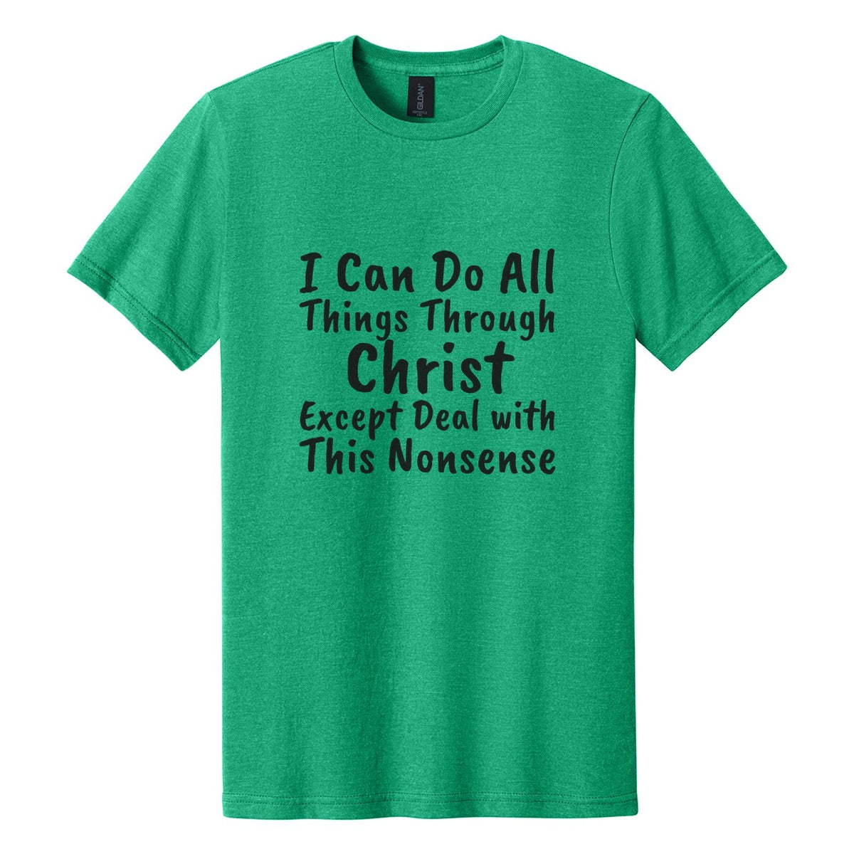 I Can Do All Things Through Christ. Except Deal with This Nonsense tee in Kelly Mist, Caveat Brush font, Black ink