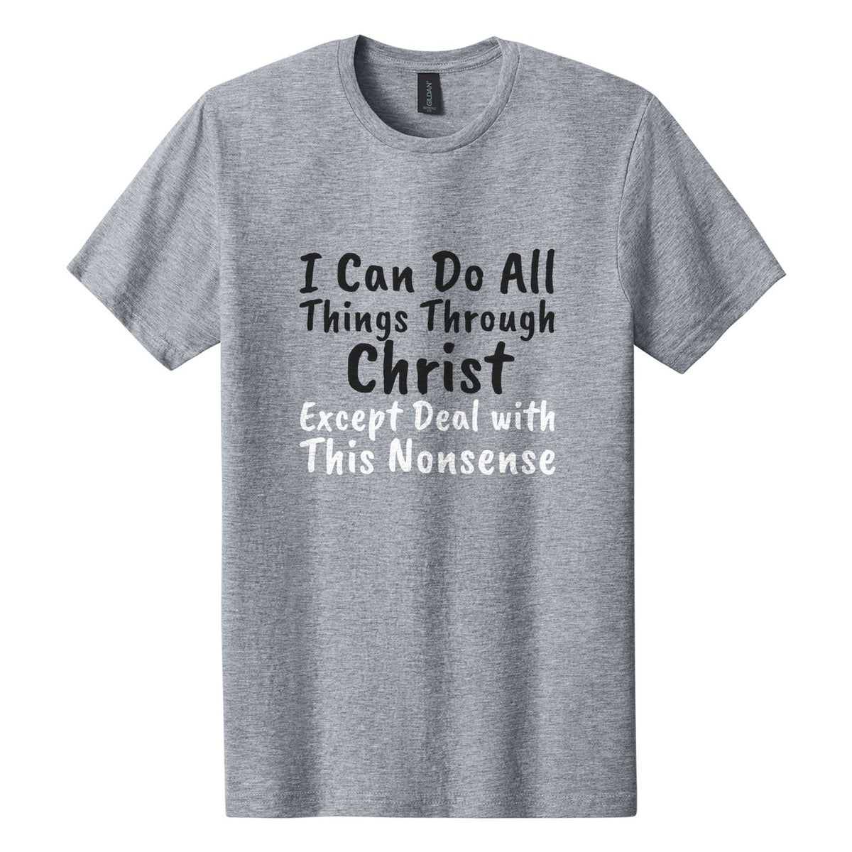 I Can Do All Things Through Christ. Except Deal with This Nonsense tee in Ring Spun Sport Grey, Caveat Brush font, Black + White ink