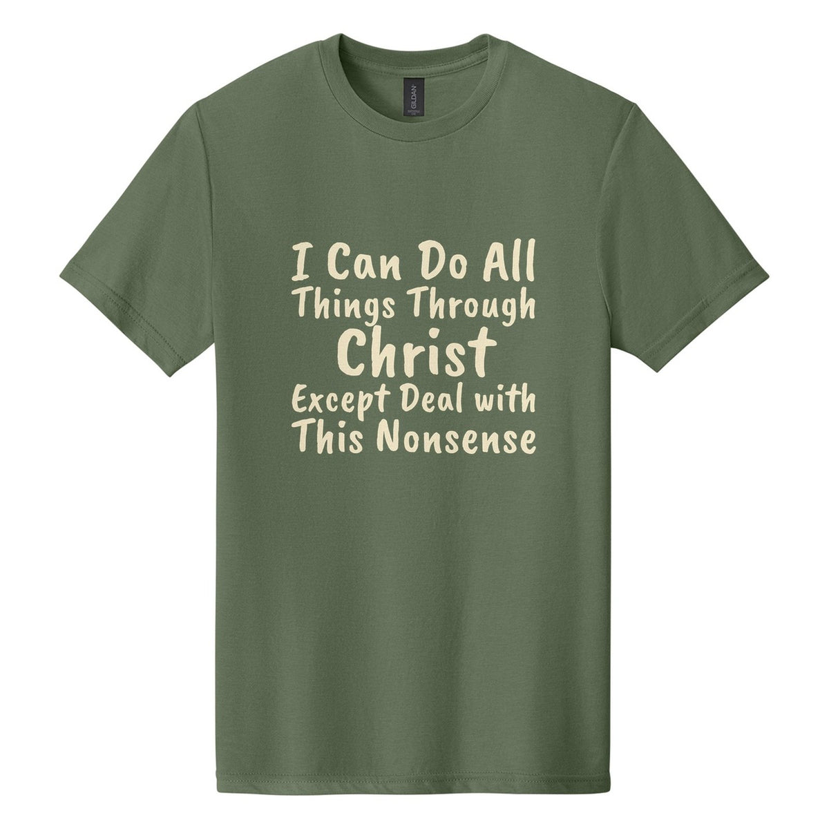 I Can Do All Things Through Christ. Except Deal with This Nonsense tee in Cactus, Caveat Brush font, Cream ink